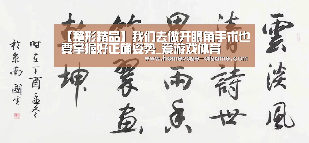 【整形精品】我们去做开眼角手术也要掌握好正确姿势_爱游戏体育(图3) 爱游戏棋牌